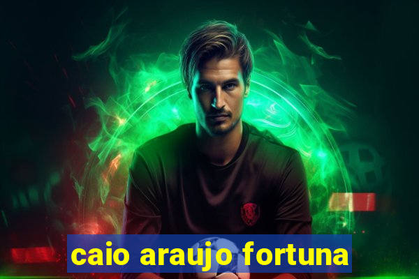 caio araujo fortuna